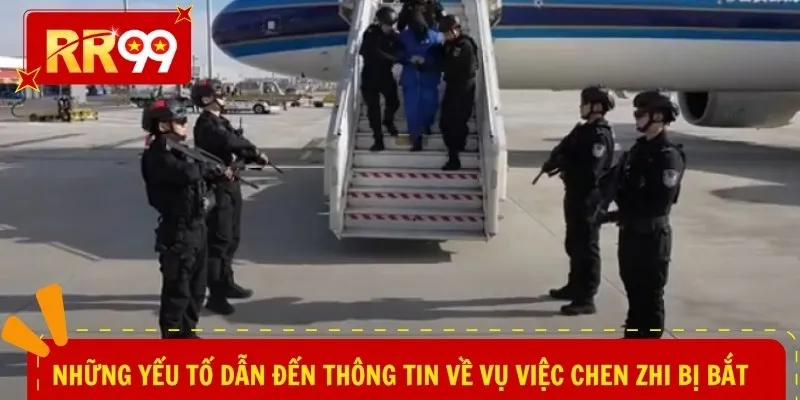 Những yếu tố dẫn đến thông tin về vụ việc Chen Zhi bị bắt